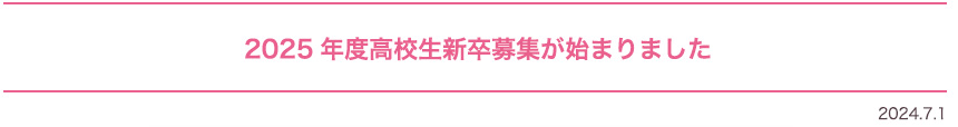 2025年度高校生新卒募集が始まりました 2024/7/1